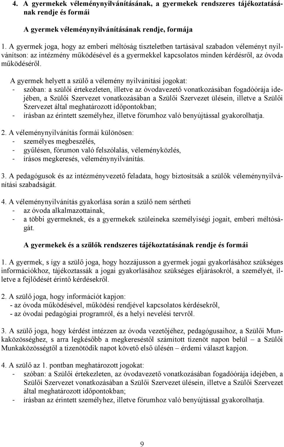 A gyermek helyett a szülő a vélemény nyilvánítási jogokat: szóban: a szülői értekezleten, illetve az óvodavezető vonatkozásában fogadóórája idejében, a Szülői Szervezet vonatkozásában a Szülői