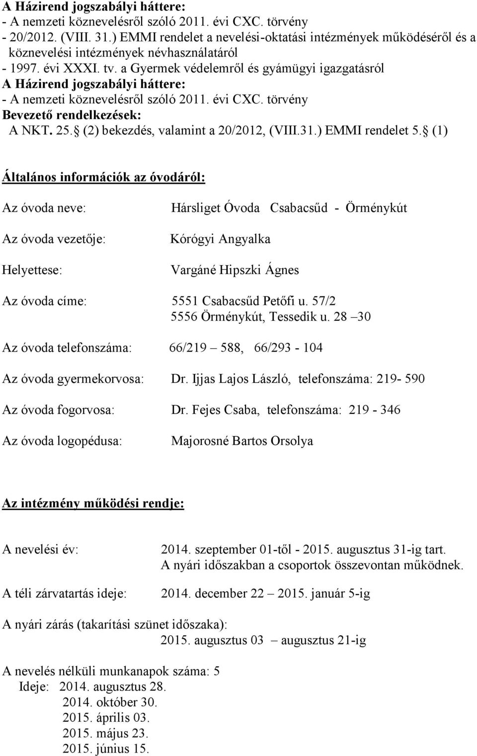 a Gyermek védelemről és gyámügyi igazgatásról A Házirend jogszabályi háttere: - A nemzeti köznevelésről szóló 2011. évi CXC. törvény Bevezető rendelkezések: A NKT. 25.