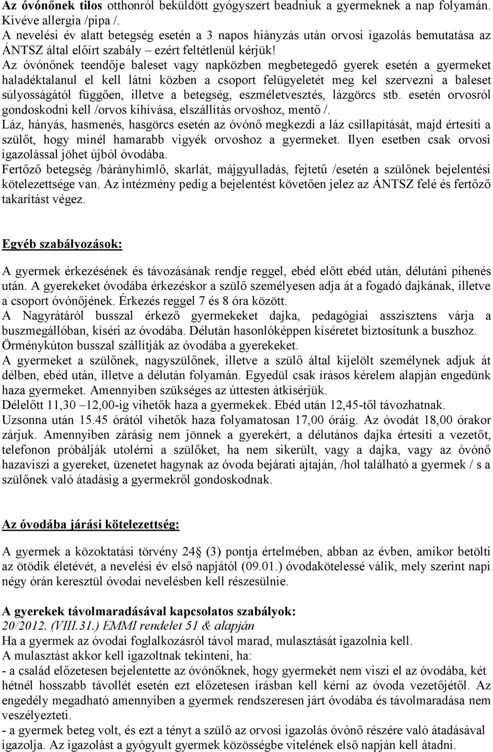 Az óvónőnek teendője baleset vagy napközben megbetegedő gyerek esetén a gyermeket haladéktalanul el kell látni közben a csoport felügyeletét meg kel szervezni a baleset súlyosságától függően, illetve