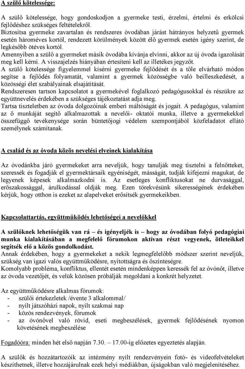 kortól. Amennyiben a szülő a gyermeket másik óvodába kívánja elvinni, akkor az új óvoda igazolását meg kell kérni. A visszajelzés hiányában értesíteni kell az illetékes jegyzőt.