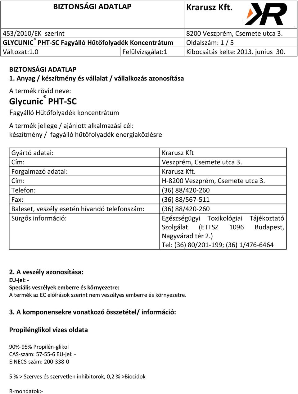 hűtőfolyadék energiaközlésre Gyártó adatai: Krarusz Kft Cím: Veszprém, Csemete utca 3. Forgalmazó adatai: Cím: H-8200 Veszprém, Csemete utca 3.