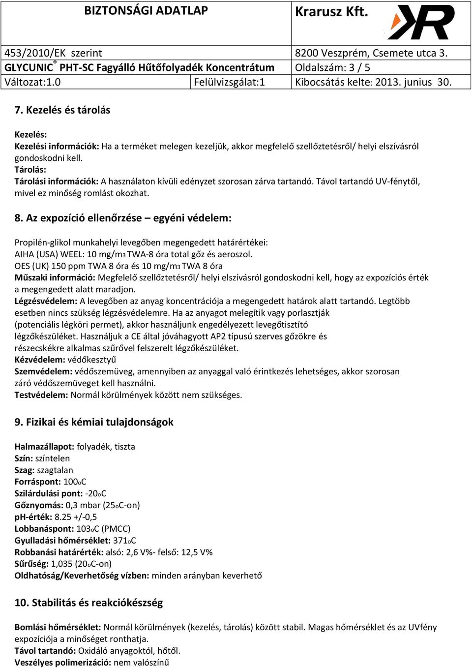 Tárolás: Tárolási információk: A használaton kívüli edényzet szorosan zárva tartandó. Távol tartandó UV-fénytől, mivel ez minőség romlást okozhat. 8.