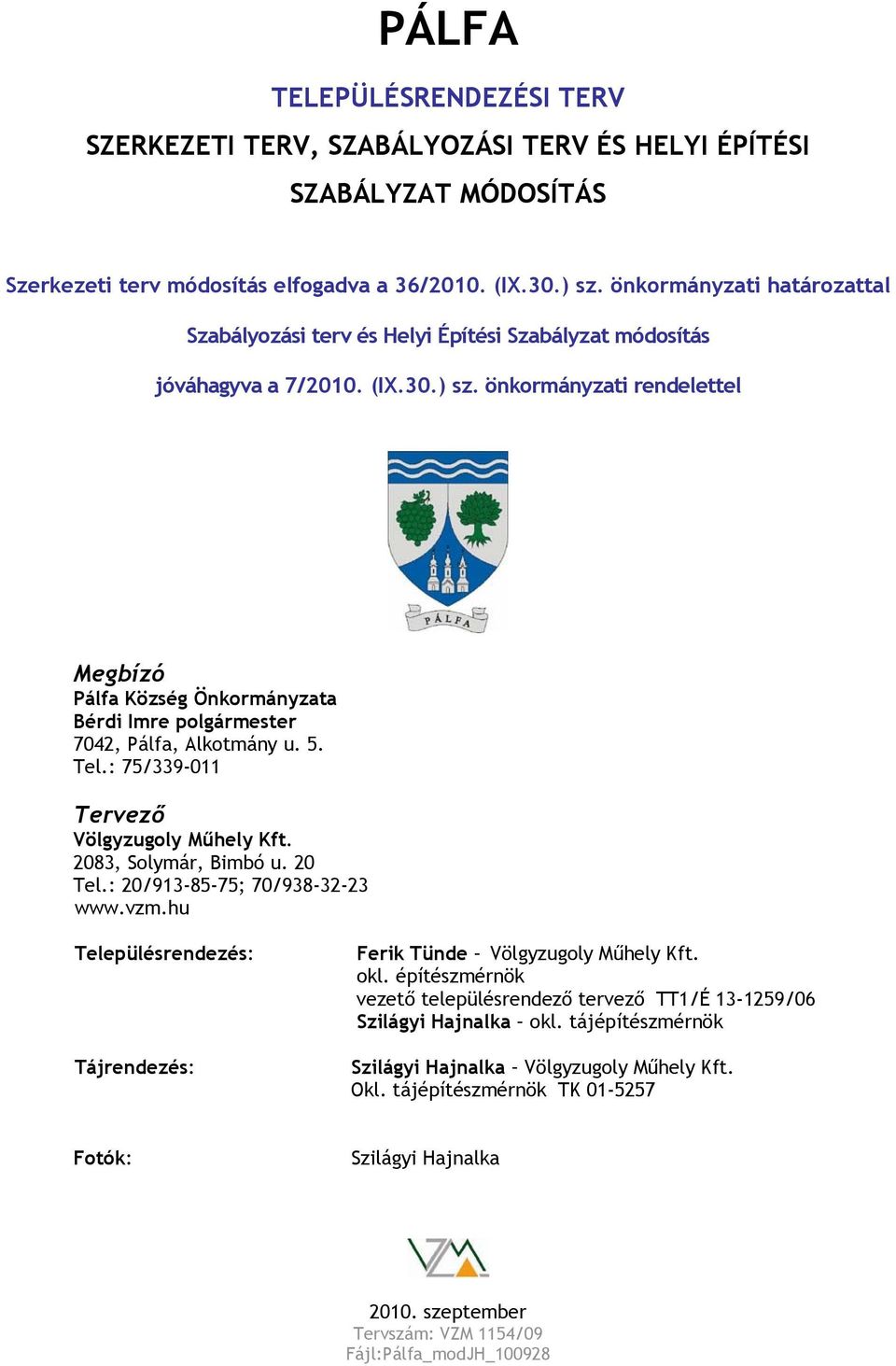 önkormányzati rendelettel Megbízó Pálfa Község Önkormányzata Bérdi Imre polgármester 7042, Pálfa, Alkotmány u. 5. Tel.: 75/339-011 Tervező Völgyzugoly Műhely Kft. 2083, Solymár, Bimbó u. 20 Tel.