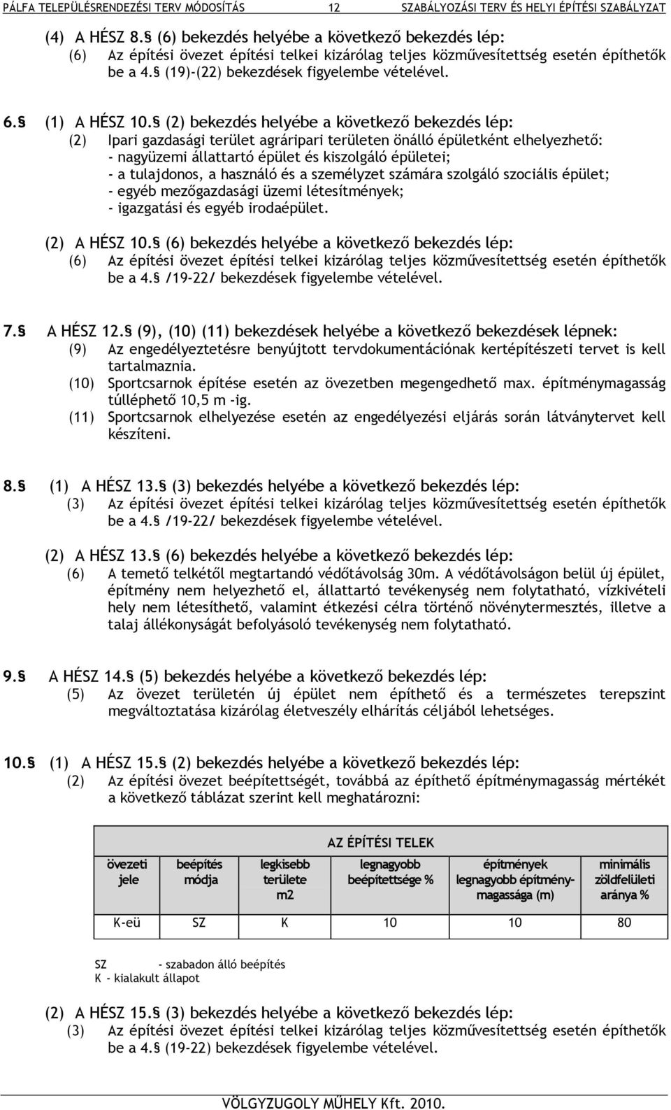 (2) bekezdés helyébe a következő bekezdés lép: (2) Ipari gazdasági terület agráripari területen önálló épületként elhelyezhető: - nagyüzemi állattartó épület és kiszolgáló épületei; - a tulajdonos, a