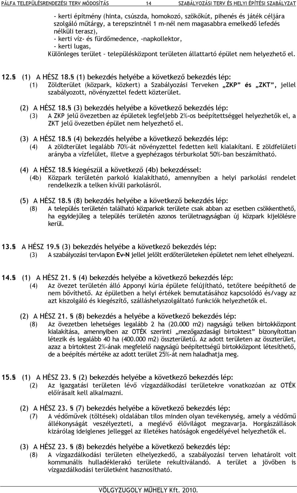 (1) bekezdés helyébe a következő bekezdés lép: (1) Zöldterület (közpark, közkert) a Szabályozási Terveken ZKP és ZKT, jellel szabályozott, növényzettel fedett közterület. (2) A HÉSZ 18.