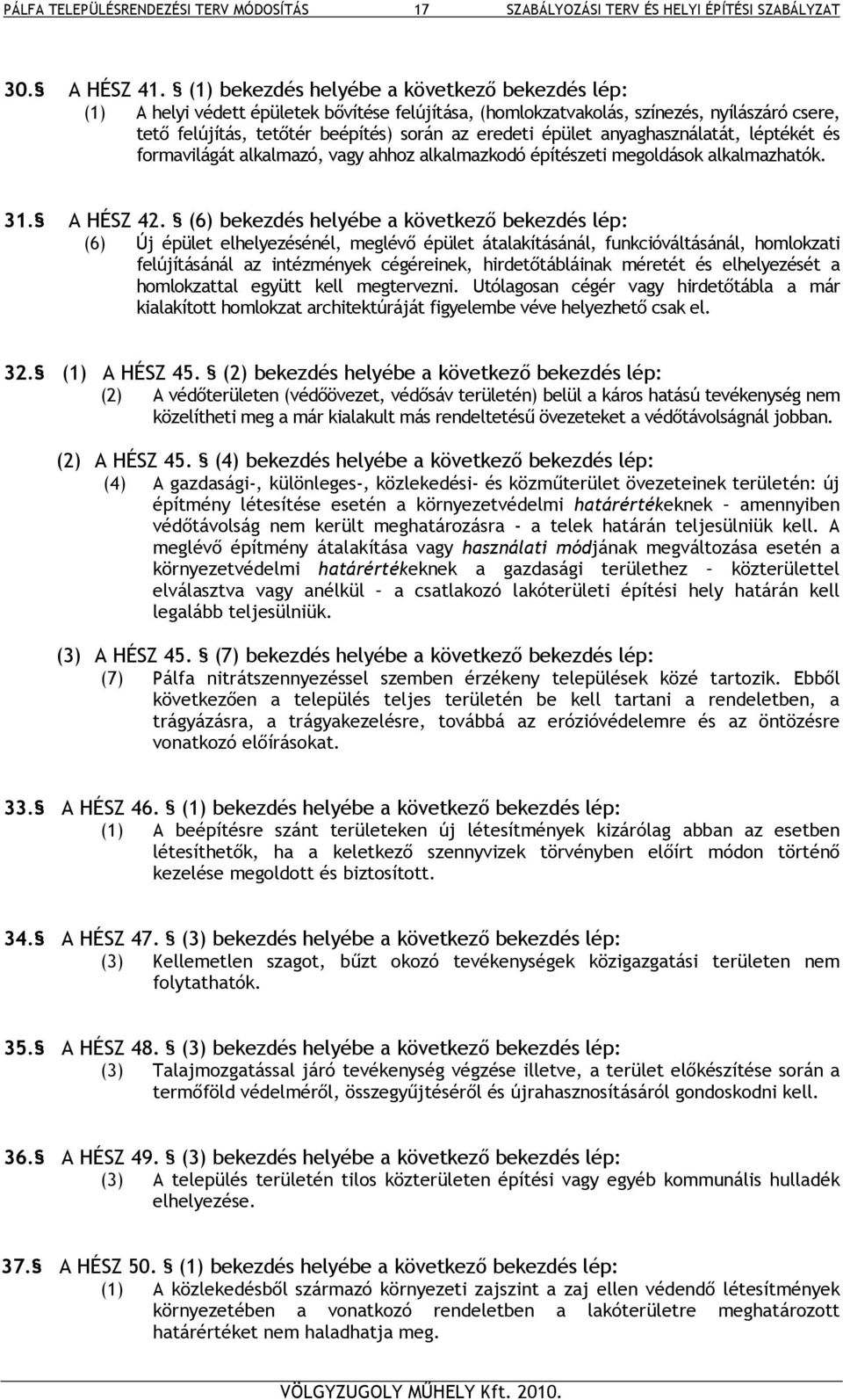 épület anyaghasználatát, léptékét és formavilágát alkalmazó, vagy ahhoz alkalmazkodó építészeti megoldások alkalmazhatók. 31. A HÉSZ 42.