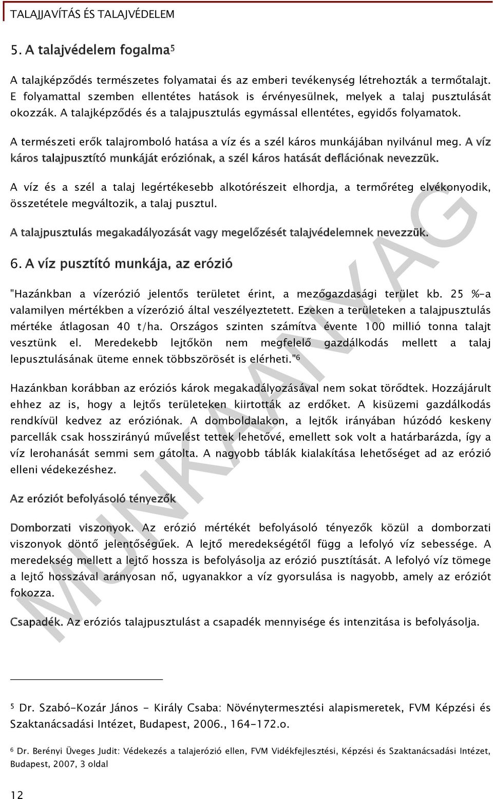 A természeti erők talajromboló hatása a víz és a szél káros munkájában nyilvánul meg. A víz káros talajpusztító munkáját eróziónak, a szél káros hatását deflációnak nevezzük.