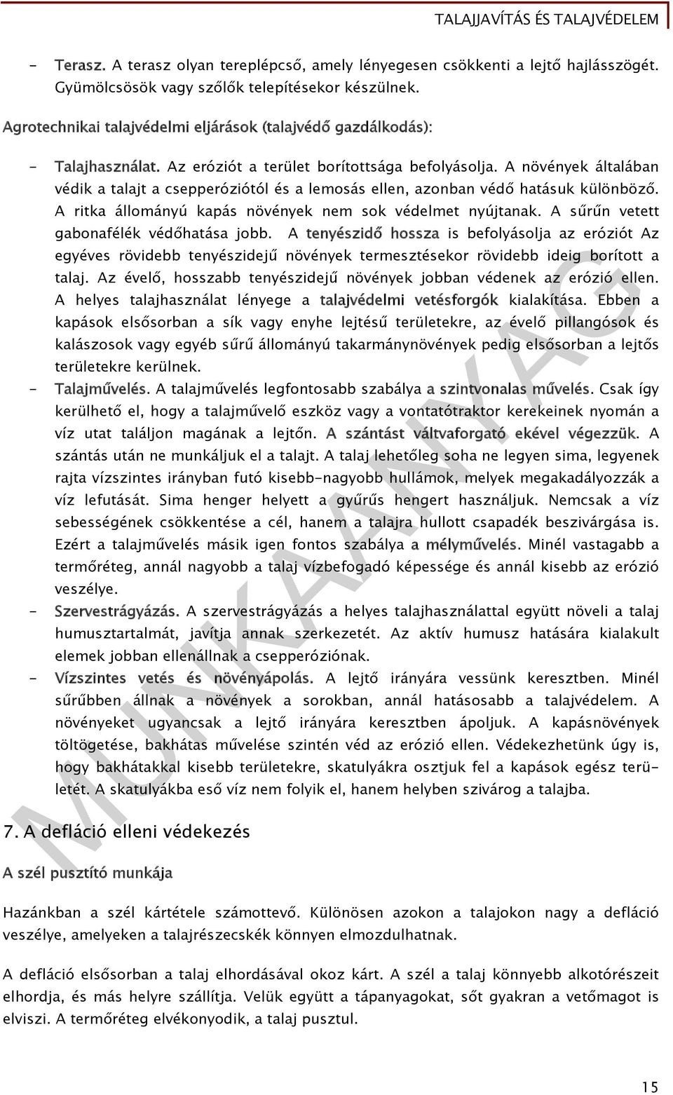 A növények általában védik a talajt a csepperóziótól és a lemosás ellen, azonban védő hatásuk különböző. A ritka állományú kapás növények nem sok védelmet nyújtanak.