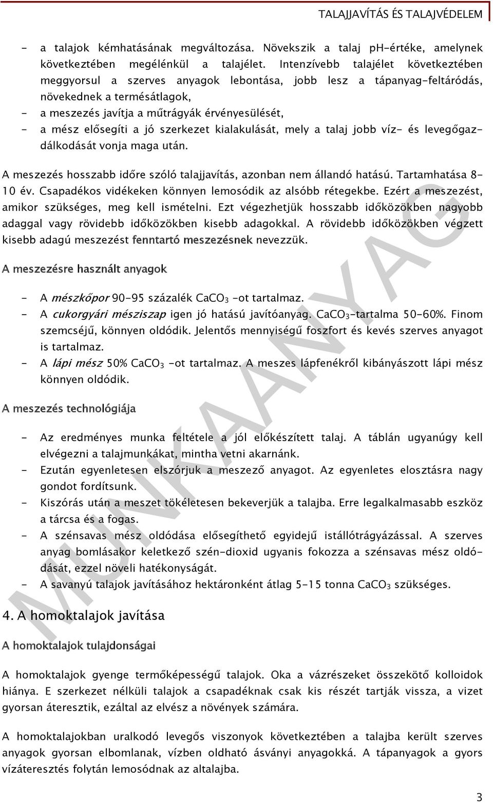 elősegíti a jó szerkezet kialakulását, mely a talaj jobb víz- és levegőgazdálkodását vonja maga után. A meszezés hosszabb időre szóló talajjavítás, azonban nem állandó hatású. Tartamhatása 8-10 év.