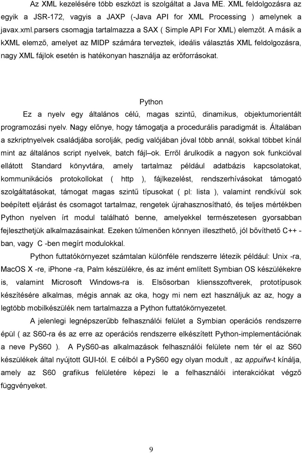 A másik a kxml elemző, amelyet az MIDP számára terveztek, ideális választás XML feldolgozásra, nagy XML fájlok esetén is hatékonyan használja az erőforrásokat.