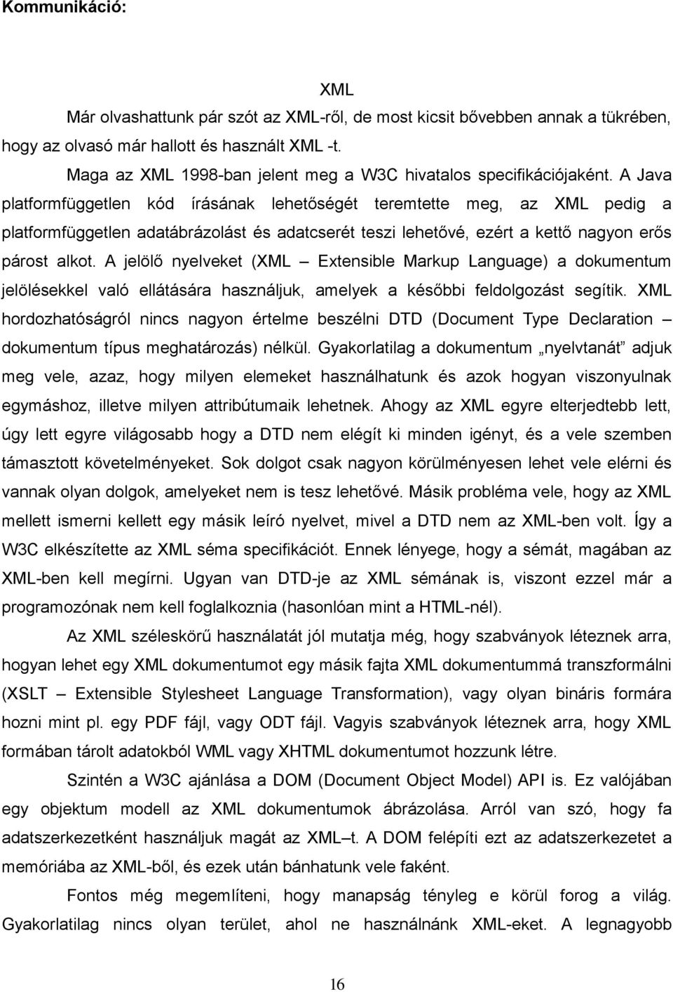 A Java platformfüggetlen kód írásának lehetőségét teremtette meg, az XML pedig a platformfüggetlen adatábrázolást és adatcserét teszi lehetővé, ezért a kettő nagyon erős párost alkot.