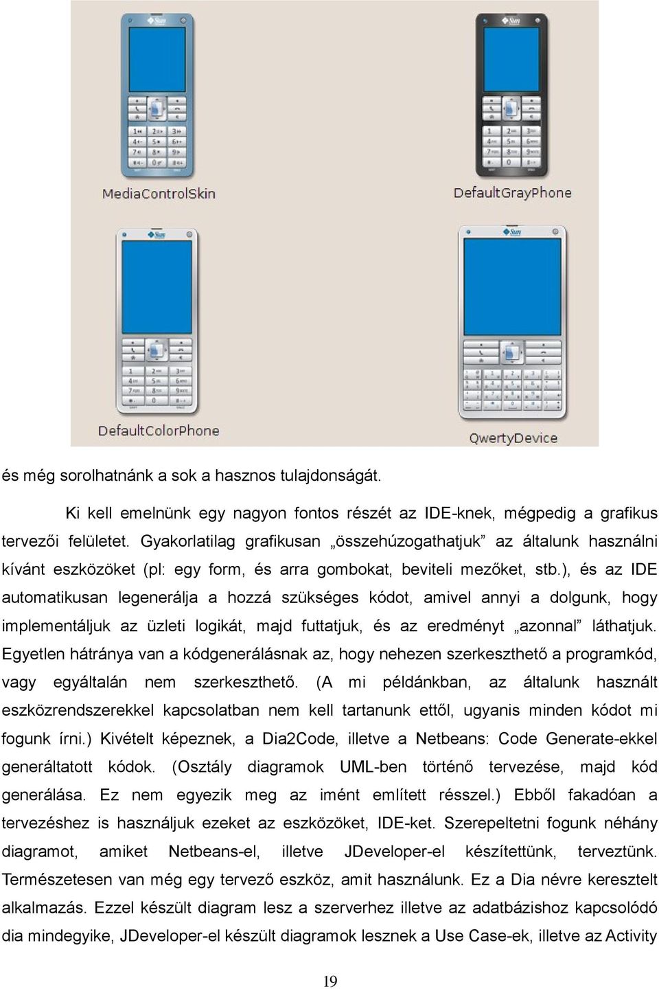 ), és az IDE automatikusan legenerálja a hozzá szükséges kódot, amivel annyi a dolgunk, hogy implementáljuk az üzleti logikát, majd futtatjuk, és az eredményt azonnal láthatjuk.