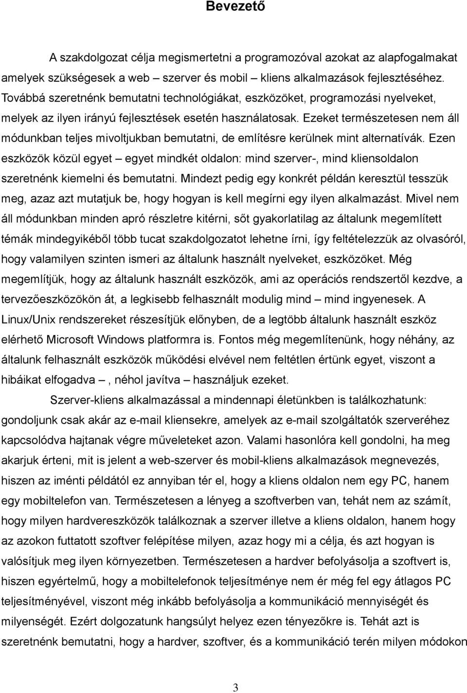 Ezeket természetesen nem áll módunkban teljes mivoltjukban bemutatni, de említésre kerülnek mint alternatívák.