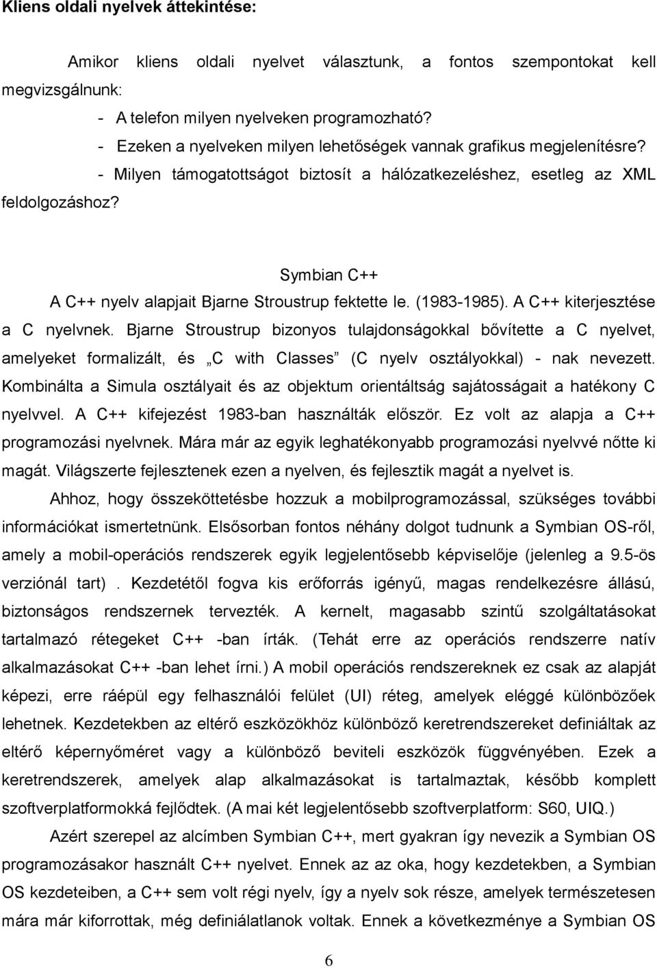 Symbian C++ A C++ nyelv alapjait Bjarne Stroustrup fektette le. (1983-1985). A C++ kiterjesztése a C nyelvnek.