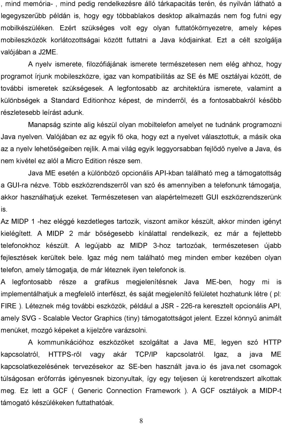 A nyelv ismerete, filozófiájának ismerete természetesen nem elég ahhoz, hogy programot írjunk mobileszközre, igaz van kompatibilitás az SE és ME osztályai között, de további ismeretek szükségesek.