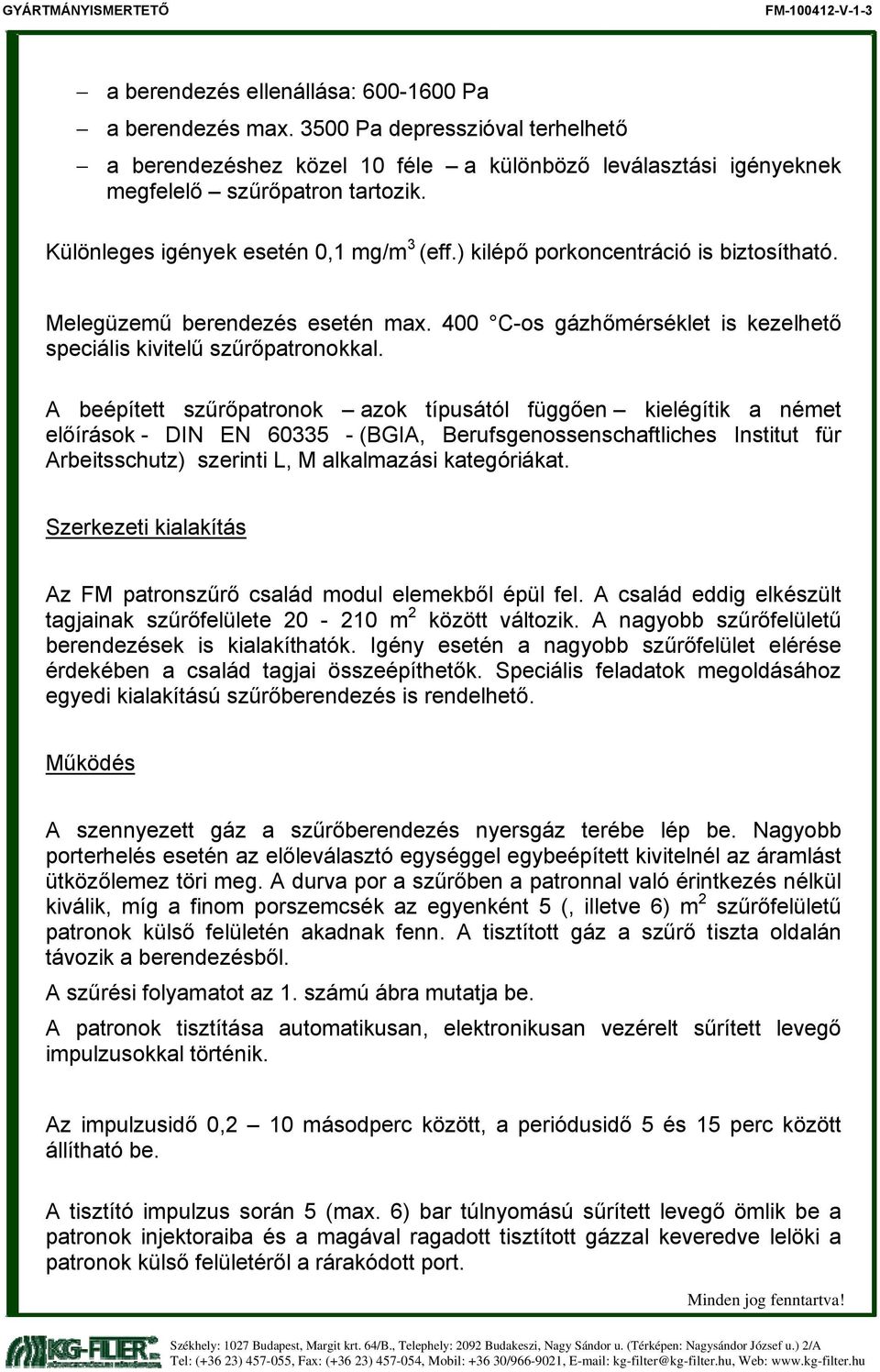 ) kilépő porkoncentráció is biztosítható. Melegüzemű berendezés esetén max. 400 C-os gázhőmérséklet is kezelhető speciális kivitelű szűrőpatronokkal.