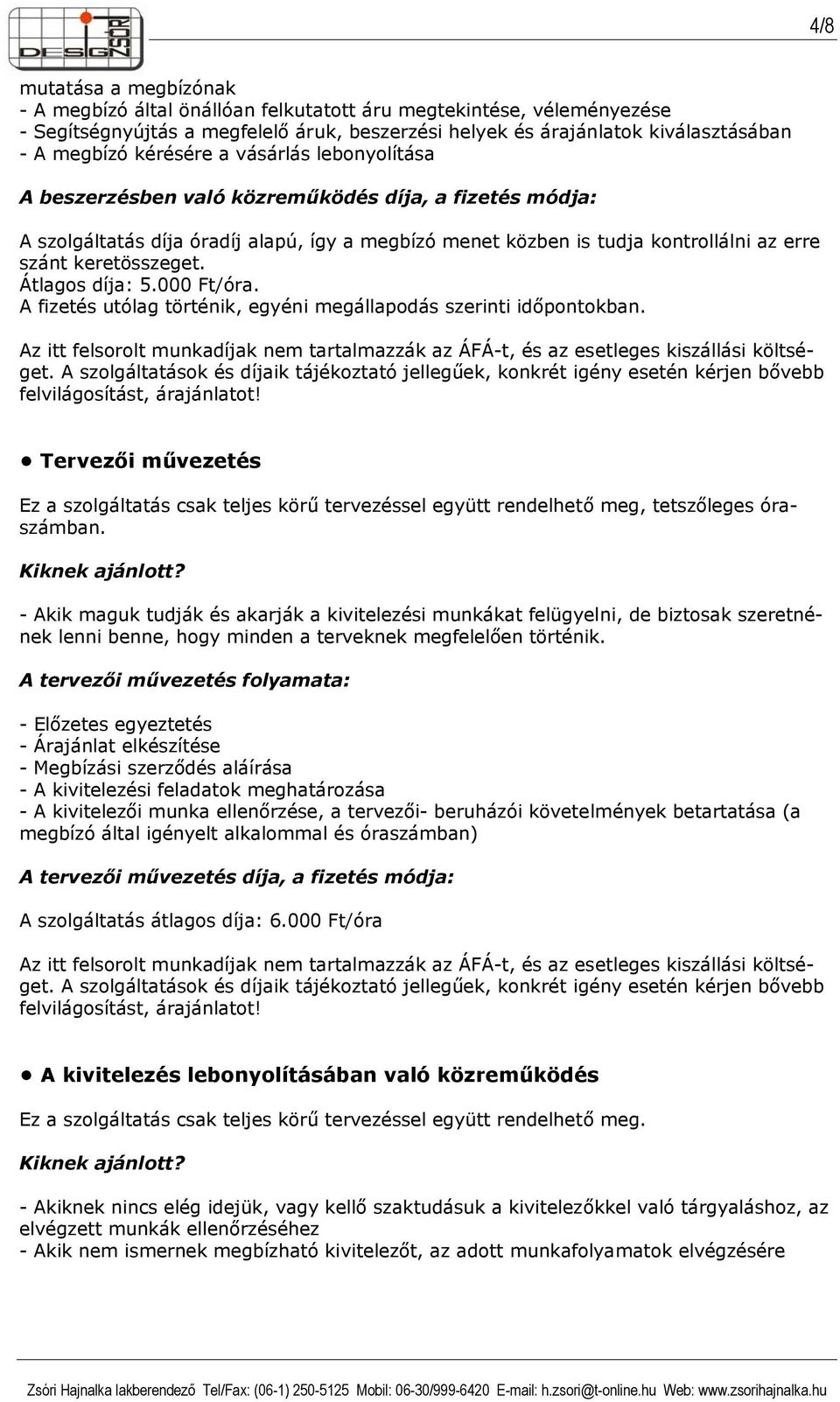 keretösszeget. Átlagos díja: 5.000 Ft/óra. A fizetés utólag történik, egyéni megállapodás szerinti időpontokban.