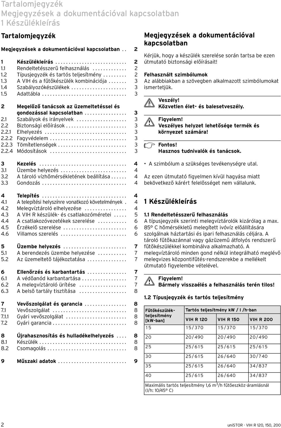 ............................... 3 2 Megelőző tanácsok az üzemeltetéssel és gondozással kapcsolatban................ 3 2.1 Szabályok és irányelvek................... 3 2.2 Biztonsági előírások....................... 3 2.2.1 Elhelyezés.