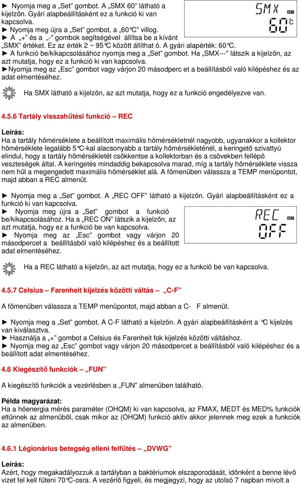 Ha SMX---" látszik a kijelzőn, az azt mutatja, hogy ez a funkció ki van kapcsolva. Nyomja meg az Esc gombot vagy várjon 20 másodperc et a beállításból való kilépéshez és az adat elmentéséhez.