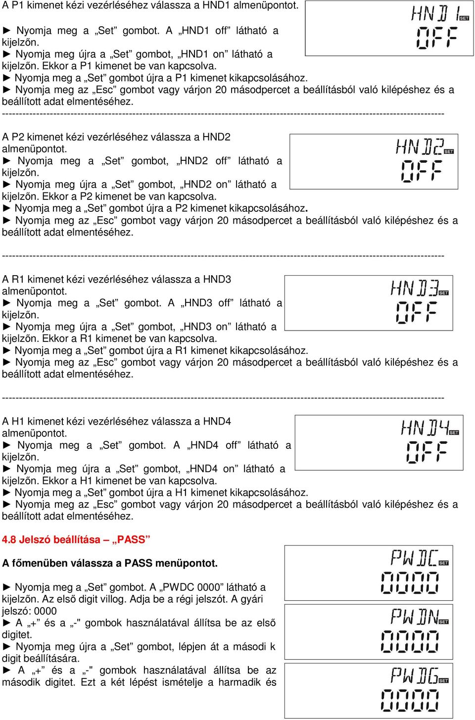 Nyomja meg az Esc gombot vagy várjon 20 másodpercet a beállításból való kilépéshez és a beállított adat elmentéséhez.