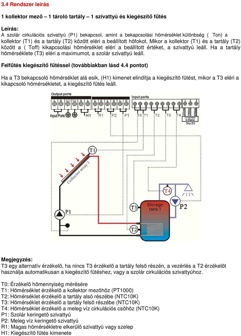 Ha a tartály hőmérséklete (T3) eléri a maximumot, a szolár szivattyú leáll. Felfűtés kiegészítő fűtéssel (továbbiakban lásd 4.