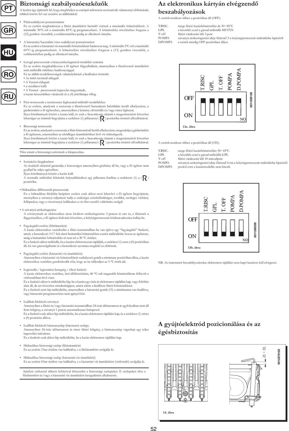 A hőmérséklet növeléséhez forgassa a (12) gombot visszafelé, a csökkentéséhez pedig az ellenkező irányba.