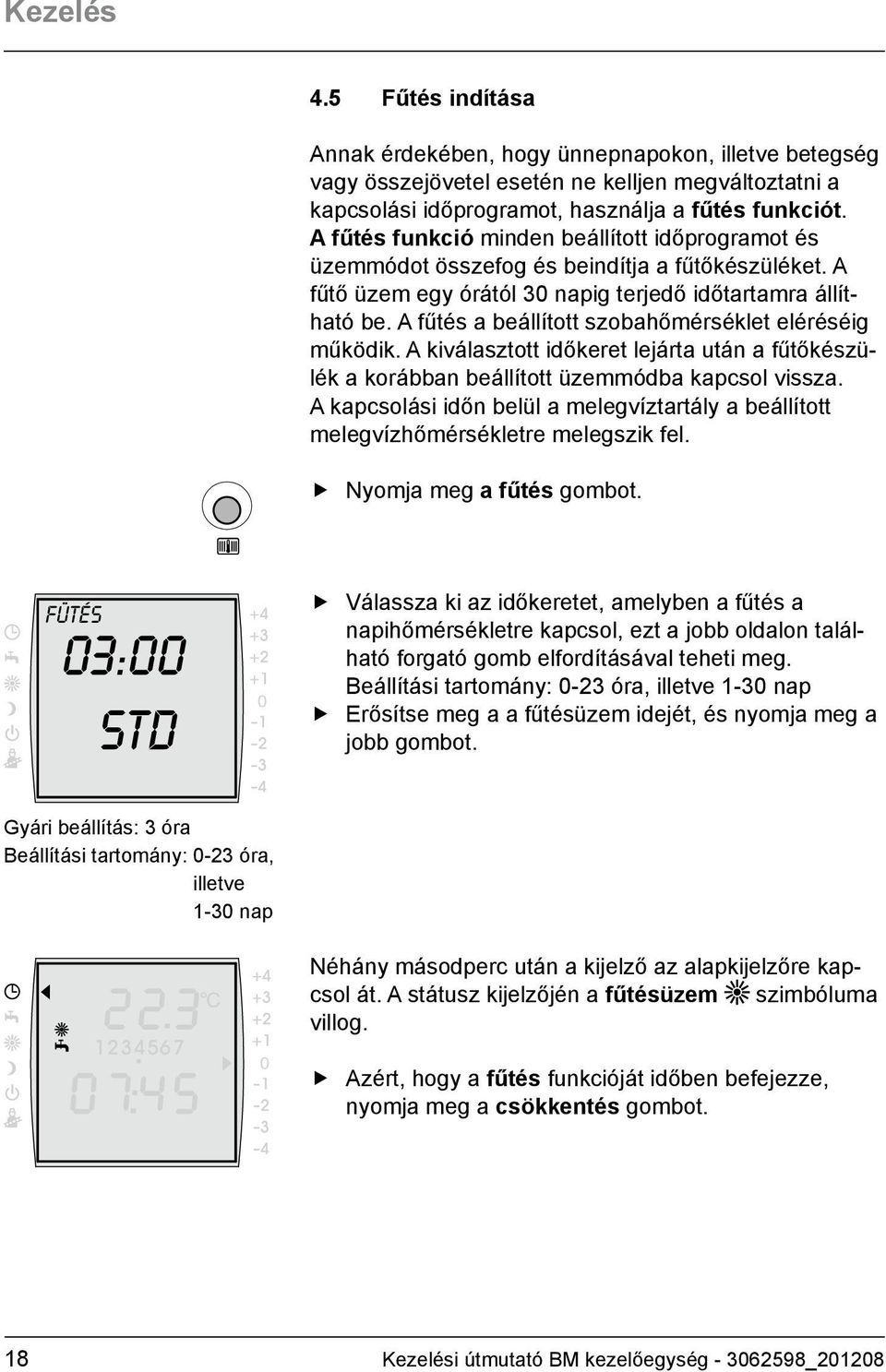 A fűtés a beállított szobahőmérséklet eléréséig működik. A kiválasztott időkeret lejárta után a fűtőkészülék a korábban beállított üzemmódba kapcsol vissza.