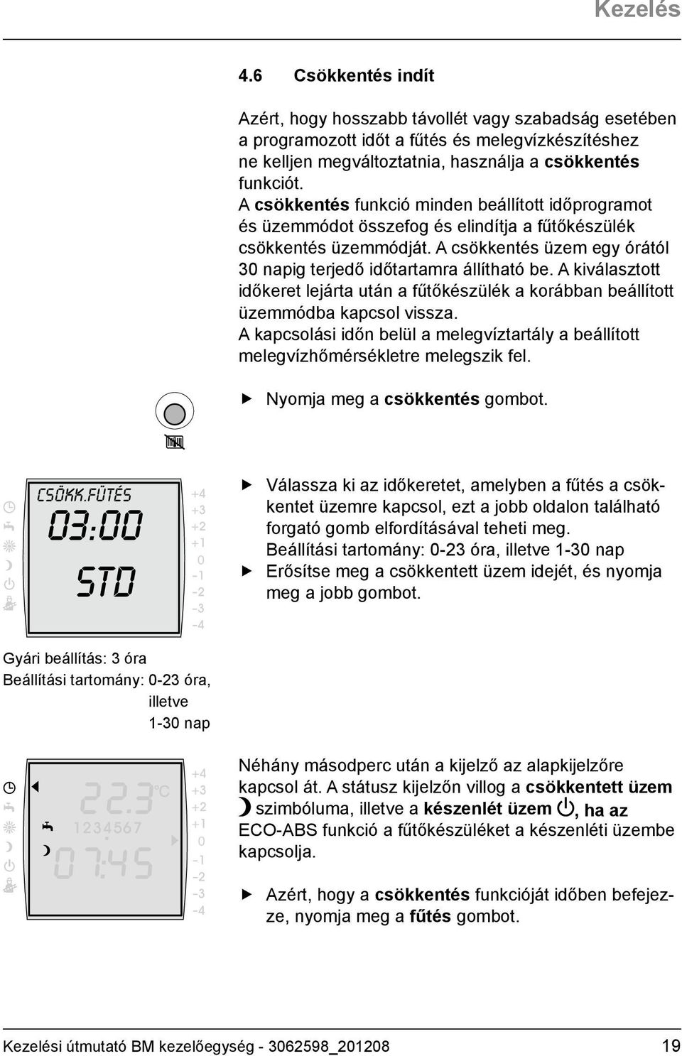 A kiválasztott időkeret lejárta után a fűtőkészülék a korábban beállított üzemmódba kapcsol vissza. A kapcsolási időn belül a melegvíztartály a beállított melegvízhőmérsékletre melegszik fel.