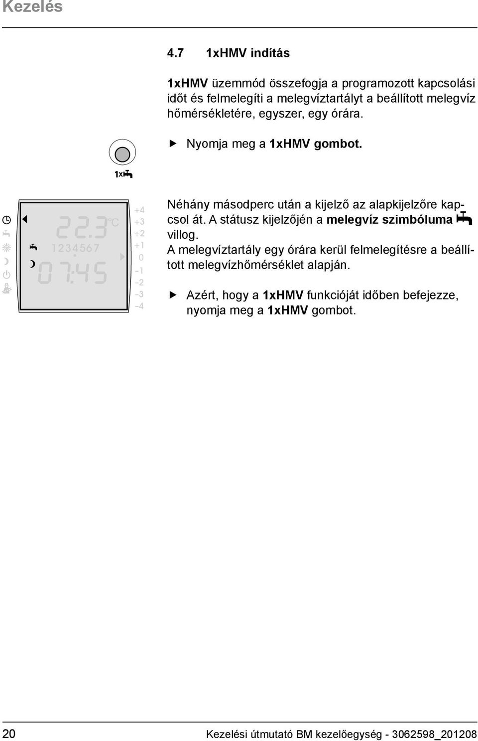 hőmérsékletére, egyszer, egy órára. Nyomja meg a 1xHMV gombot. Néhány másodperc után a kijelző az alapkijelzőre kapcsol át.