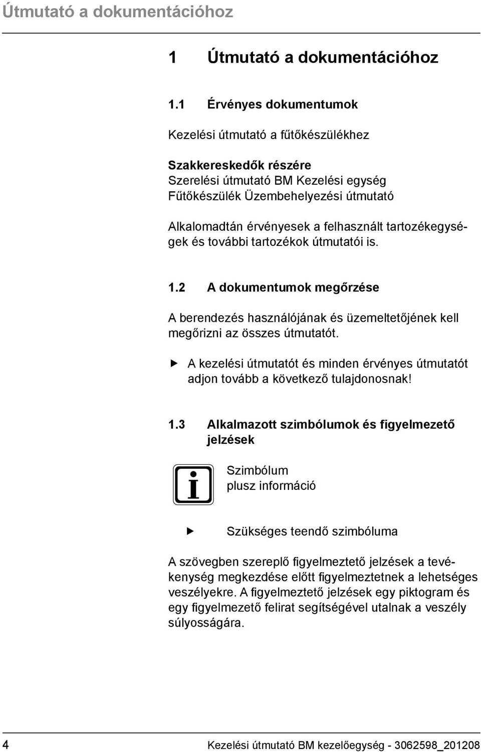 tartozékegységek és további tartozékok útmutatói is. 1.2 A dokumentumok megőrzése A berendezés használójának és üzemeltetőjének kell megőrizni az összes útmutatót.