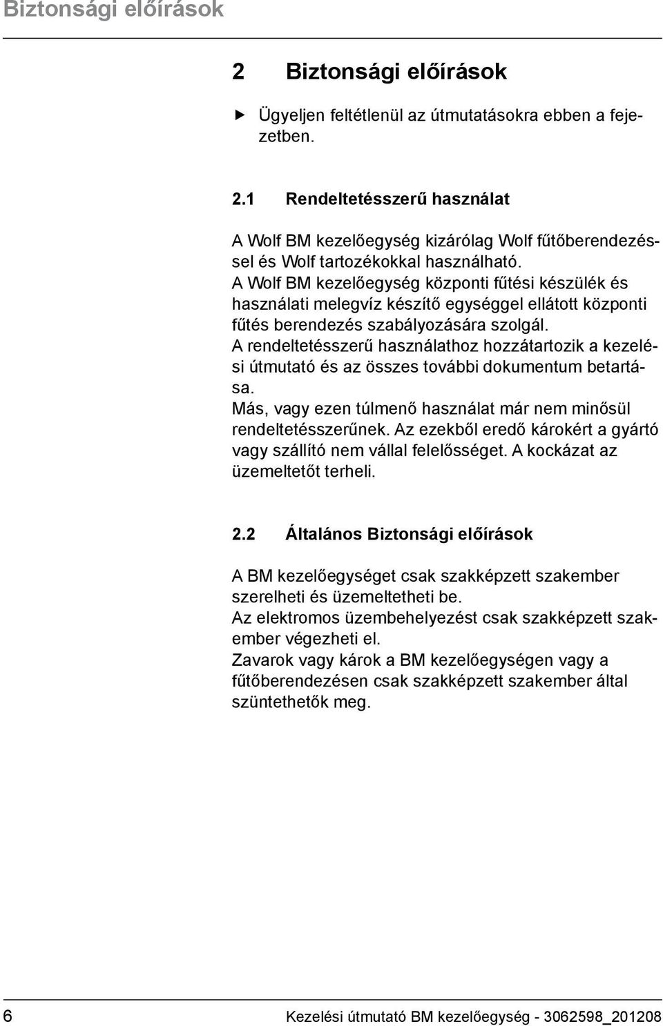 A rendeltetésszerű használathoz hozzátartozik a kezelési útmutató és az összes további dokumentum betartása. Más, vagy ezen túlmenő használat már nem minősül rendeltetésszerűnek.