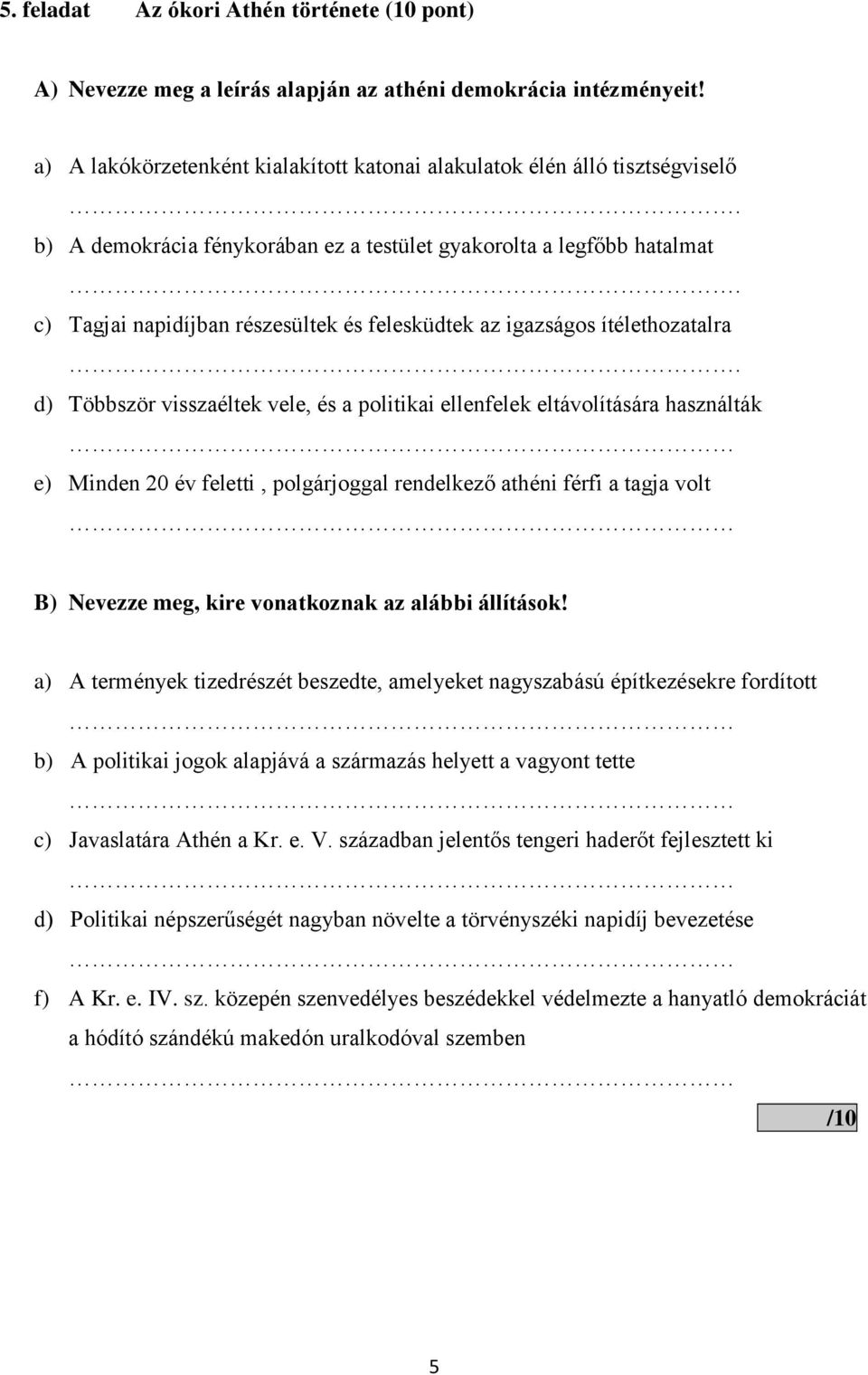 d) Többször visszaéltek vele, és a politikai ellenfelek eltávolítására használták e) Minden 20 év feletti, polgárjoggal rendelkező athéni férfi a tagja volt B) Nevezze meg, kire vonatkoznak az alábbi