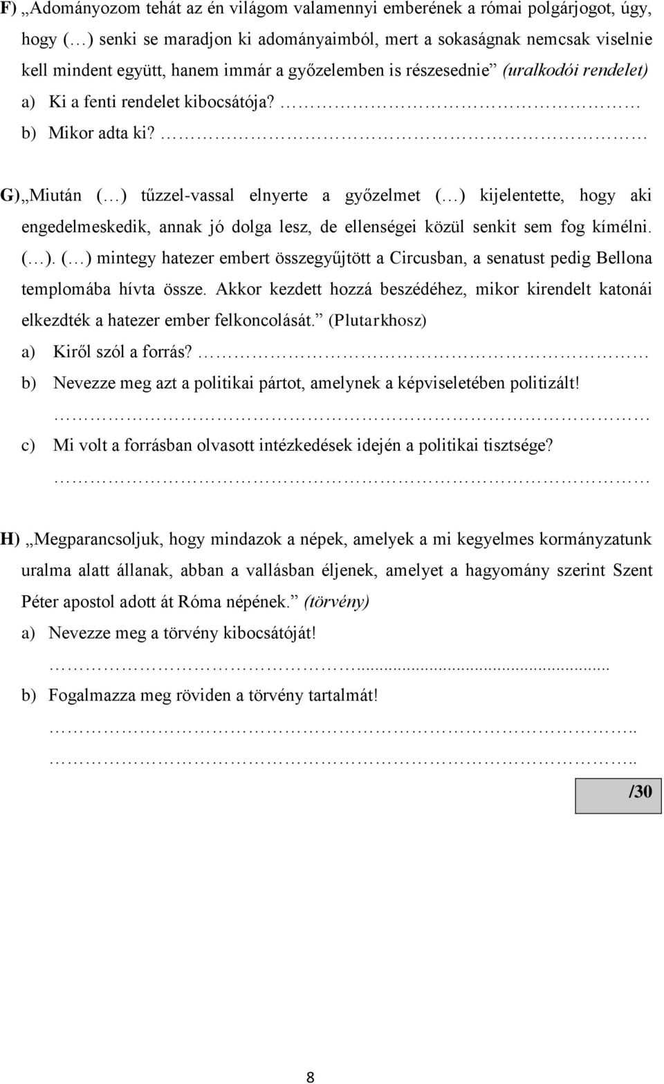 G) Miután ( ) tűzzel-vassal elnyerte a győzelmet ( ) kijelentette, hogy aki engedelmeskedik, annak jó dolga lesz, de ellenségei közül senkit sem fog kímélni. ( ). ( ) mintegy hatezer embert összegyűjtött a Circusban, a senatust pedig Bellona templomába hívta össze.