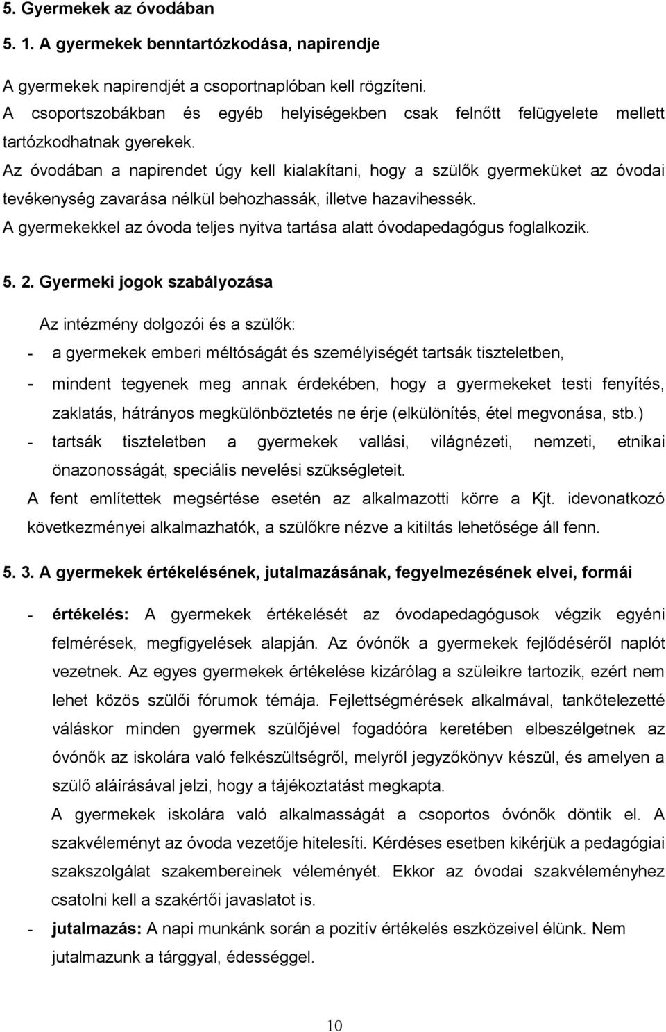 Az óvodában a napirendet úgy kell kialakítani, hogy a szülők gyermeküket az óvodai tevékenység zavarása nélkül behozhassák, illetve hazavihessék.