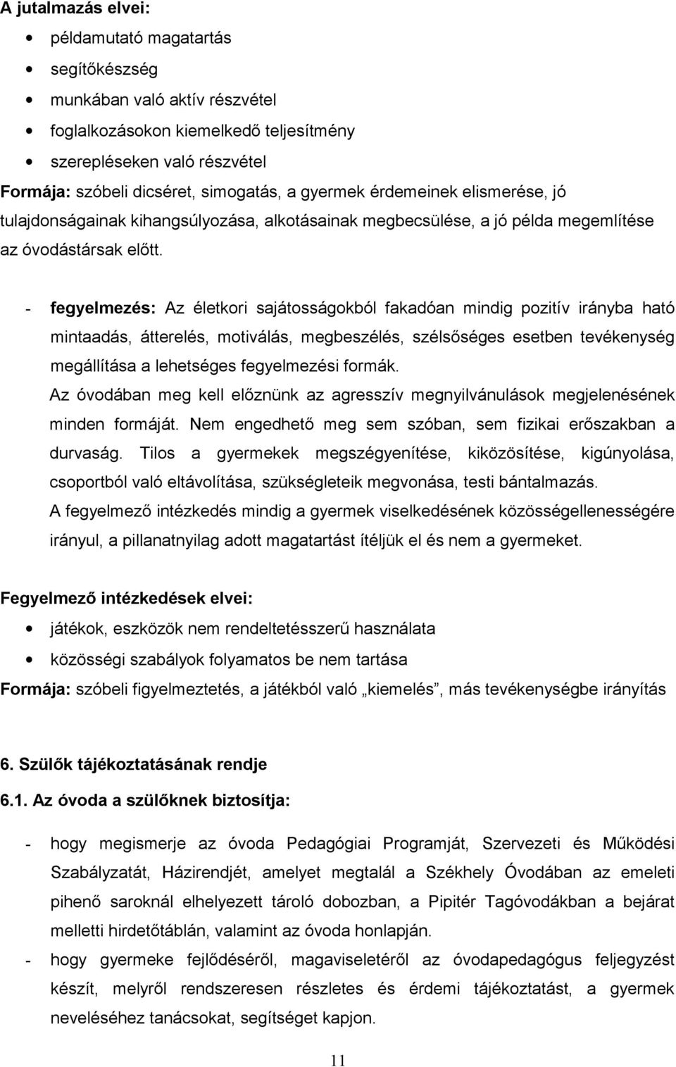 - fegyelmezés: Az életkori sajátosságokból fakadóan mindig pozitív irányba ható mintaadás, átterelés, motiválás, megbeszélés, szélsőséges esetben tevékenység megállítása a lehetséges fegyelmezési