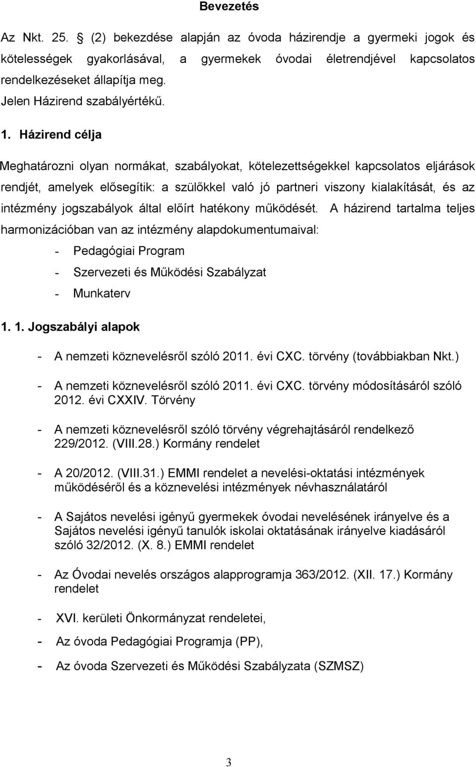 Házirend célja Meghatározni olyan normákat, szabályokat, kötelezettségekkel kapcsolatos eljárások rendjét, amelyek elősegítik: a szülőkkel való jó partneri viszony kialakítását, és az intézmény