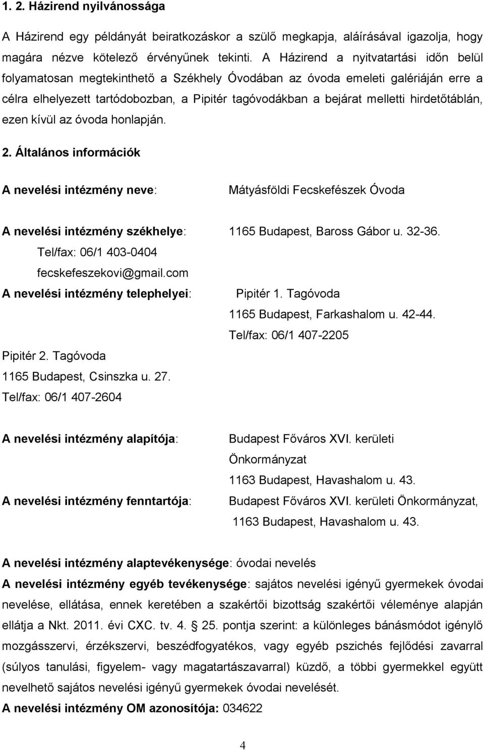 hirdetőtáblán, ezen kívül az óvoda honlapján. 2. Általános információk A nevelési intézmény neve: Mátyásföldi Fecskefészek Óvoda A nevelési intézmény székhelye: 1165 Budapest, Baross Gábor u. 32-36.