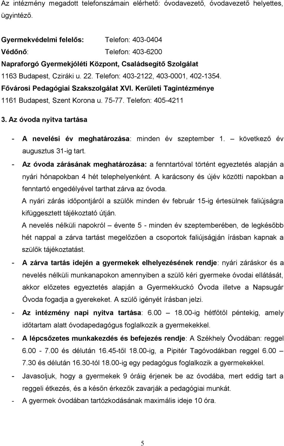 Fővárosi Pedagógiai Szakszolgálat XVI. Kerületi Tagintézménye 1161 Budapest, Szent Korona u. 75-77. Telefon: 405-4211 3. Az óvoda nyitva tartása - A nevelési év meghatározása: minden év szeptember 1.