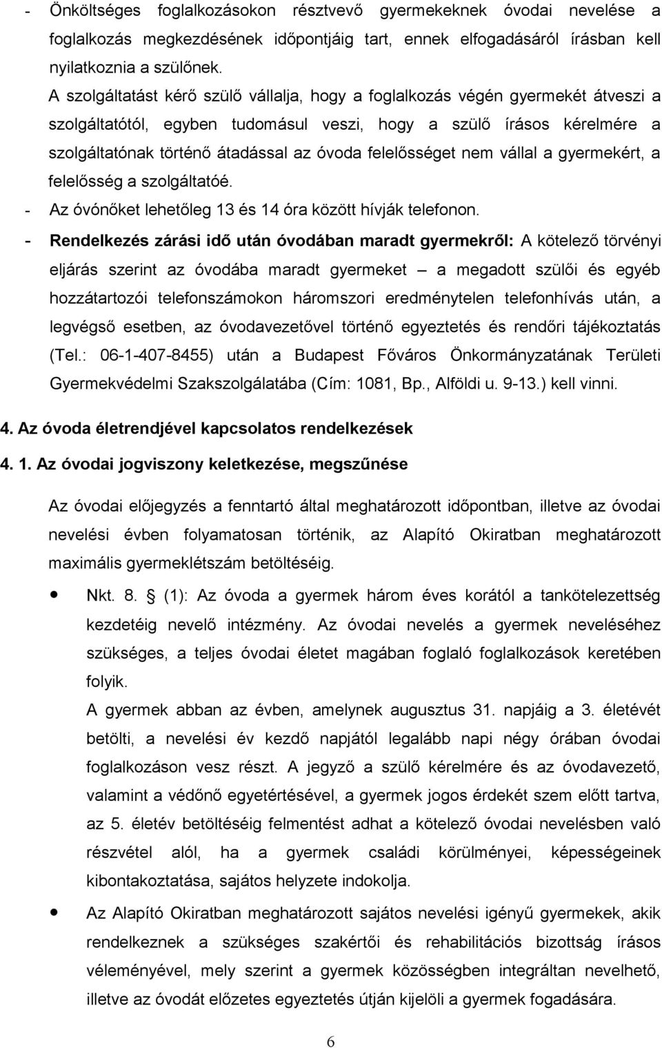 felelősséget nem vállal a gyermekért, a felelősség a szolgáltatóé. - Az óvónőket lehetőleg 13 és 14 óra között hívják telefonon.