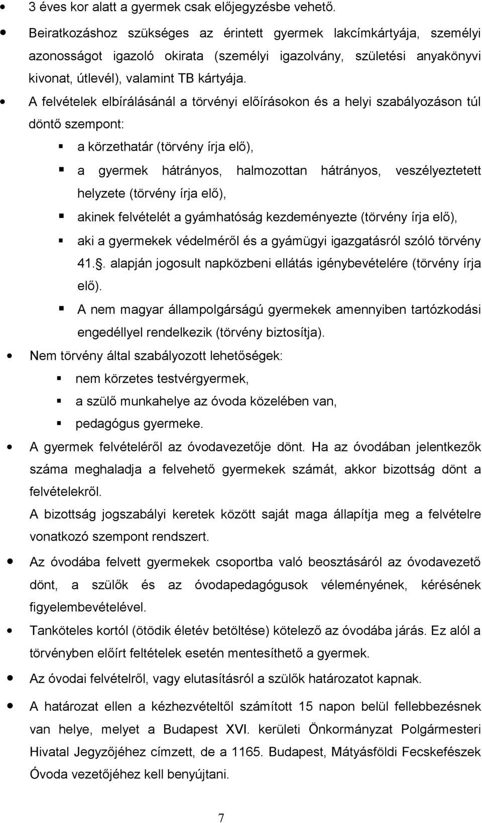 A felvételek elbírálásánál a törvényi előírásokon és a helyi szabályozáson túl döntő szempont: a körzethatár (törvény írja elő), a gyermek hátrányos, halmozottan hátrányos, veszélyeztetett helyzete