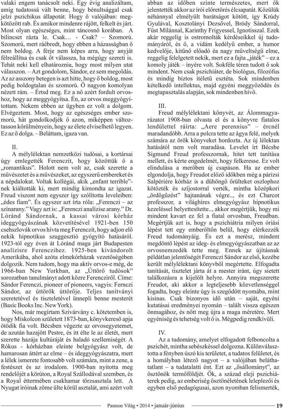 A férje nem képes arra, hogy anyját félreállítsa és csak őt válassza, ha mégúgy szereti is. Tehát neki kell elhatároznia, hogy most milyen utat válasszon. Azt gondolom, Sándor, ez sem megoldás.