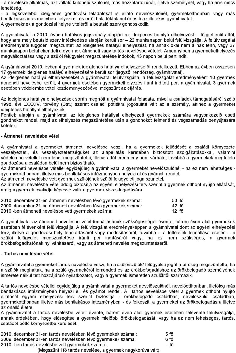 A gyermeknek a gondozási helyre viteléről a beutaló szerv gondoskodik. A gyámhivatal a 2010.