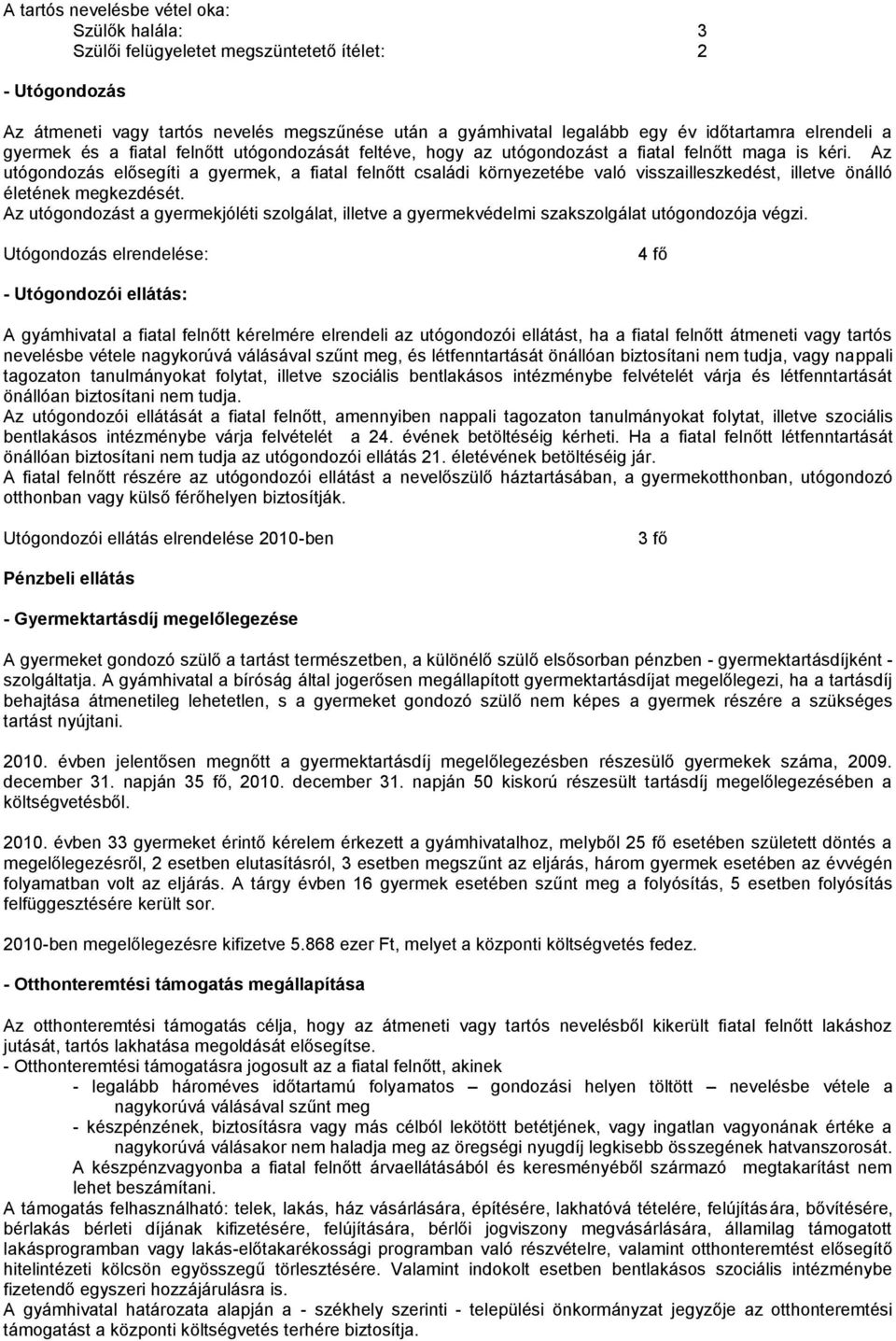 Az utógondozás elősegíti a gyermek, a fiatal felnőtt családi környezetébe való visszailleszkedést, illetve önálló életének megkezdését.