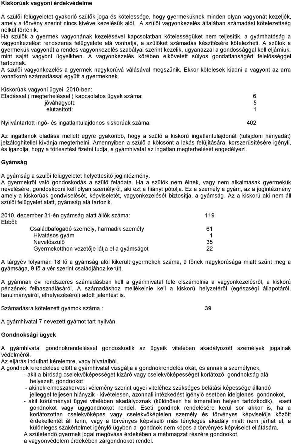 Ha szülők a gyermek vagyonának kezelésével kapcsolatban kötelességüket nem teljesítik, a gyámhatóság a vagyonkezelést rendszeres felügyelete alá vonhatja, a szülőket számadás készítésére kötelezheti.