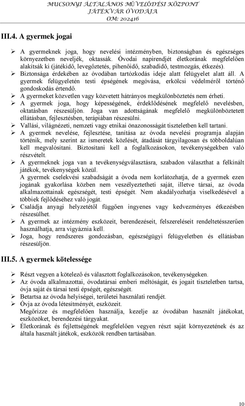 Biztonsága érdekében az óvodában tartózkodás ideje alatt felügyelet alatt áll. A gyermek felügyeletén testi épségének megóvása, erkölcsi védelméről történő gondoskodás értendő.