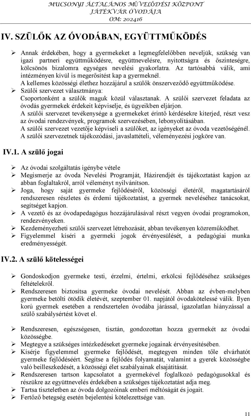 A kellemes közösségi élethez hozzájárul a szülők önszerveződő együttműködése. Szülői szervezet választmánya: Csoportonként a szülők maguk közül választanak.