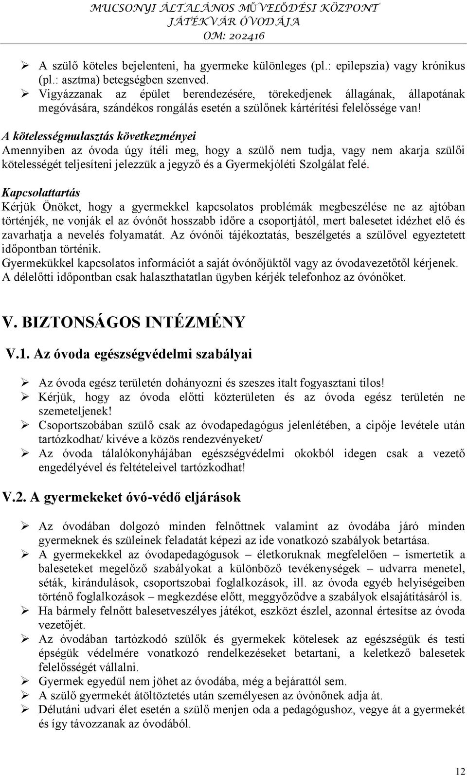 A kötelességmulasztás következményei Amennyiben az óvoda úgy ítéli meg, hogy a szülő nem tudja, vagy nem akarja szülői kötelességét teljesíteni jelezzük a jegyző és a Gyermekjóléti Szolgálat felé.