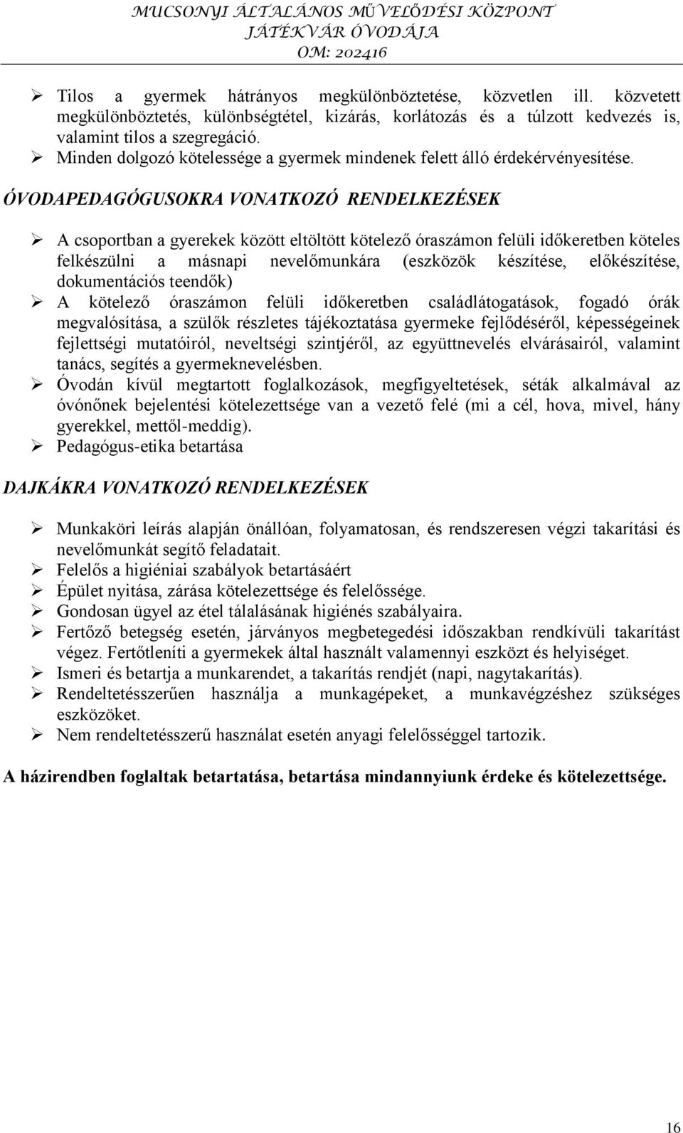 ÓVODAPEDAGÓGUSOKRA VONATKOZÓ RENDELKEZÉSEK A csoportban a gyerekek között eltöltött kötelező óraszámon felüli időkeretben köteles felkészülni a másnapi nevelőmunkára (eszközök készítése,