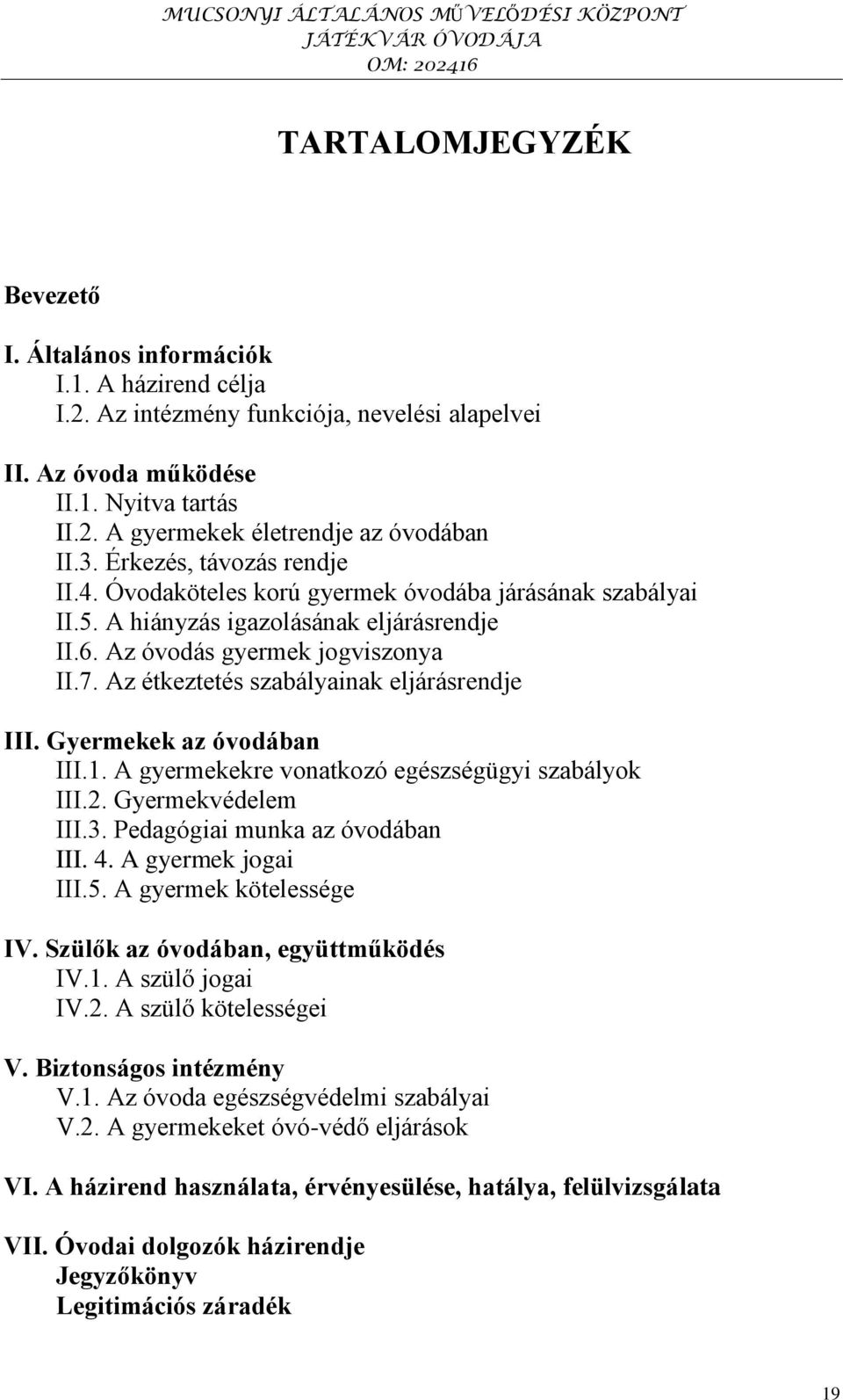 Az étkeztetés szabályainak eljárásrendje III. Gyermekek az óvodában III.1. A gyermekekre vonatkozó egészségügyi szabályok III.2. Gyermekvédelem III.3. Pedagógiai munka az óvodában III. 4.