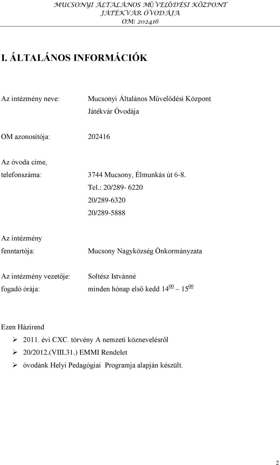 : 20/289-6220 20/289-6320 20/289-5888 Az intézmény fenntartója: Mucsony Nagyközség Önkormányzata Az intézmény vezetője: Soltész